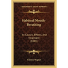 Habitual Mouth-Breathing: Its Causes, Effects, And Treatment (1881) - Paperback