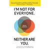 I'm Not for Everyone. Neither Are You. - Paperback