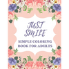 Just Smile Simple Coloring Book For Adults: Easy Large Print Designs For Beginners And Seniors (Dementia, Alzheimer's, Parkinson's Patients) - Paperback