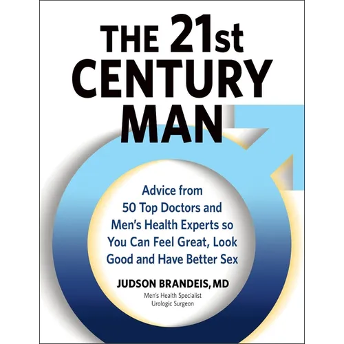The 21st Century Man: Advice from 50 Top Doctors and Men's Health Experts So You Can Feel Great, Look Good and Have Better Sex - Hardcover