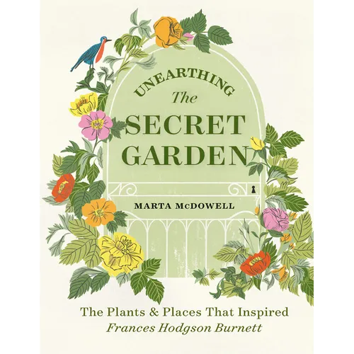 Unearthing the Secret Garden: The Plants and Places That Inspired Frances Hodgson Burnett - Hardcover