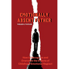 Emotionally Absent Father: How to Recognize and Overcome the Effects of Childhood Emotional Neglect - Paperback