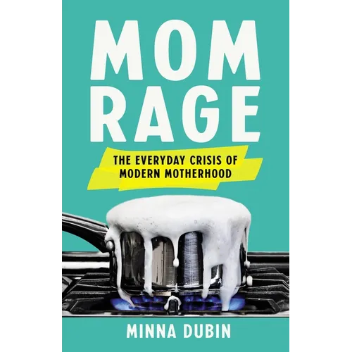 Mom Rage: The Everyday Crisis of Modern Motherhood - Hardcover