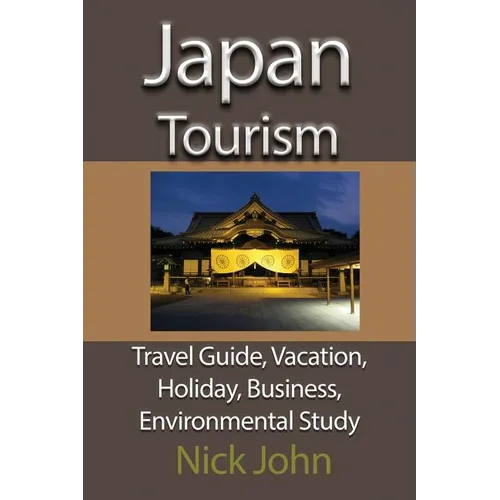 Japan Tourism: Travel Guide, Vacation, Holiday, Business, Environmental Study - Paperback