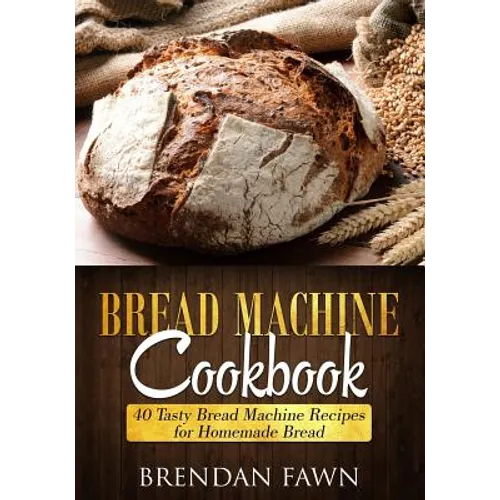 Bread Machine Cookbook: 40 Tasty Bread Machine Recipes for Homemade Bread - Paperback