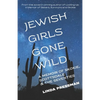 Jewish Girls Gone Wild: A Memoir of Skokie, Scottsdale & the Seventies - Paperback