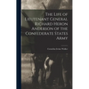 The Life of Lieutenant General Richard Heron Anderson of the Confederate States Army - Hardcover