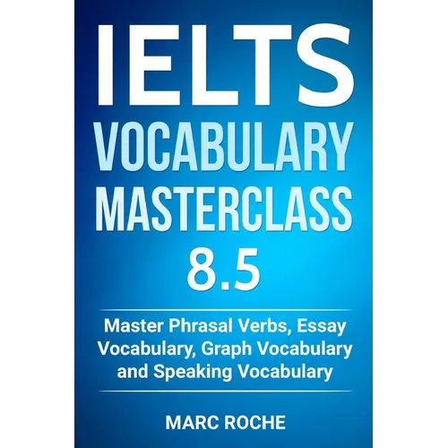 IELTS Vocabulary Masterclass 8.5. Master Phrasal Verbs, Essay Vocabulary, Graph Vocabulary & Speaking Vocabulary - Paperback