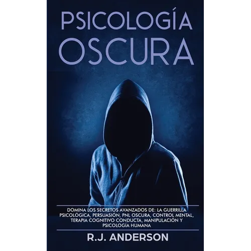 Psicología Oscura: Domina los secretos avanzados de: la guerrilla psicológica, persuasión, PNL oscura, control mental, terapia cognitivo conducta, man - Paperback