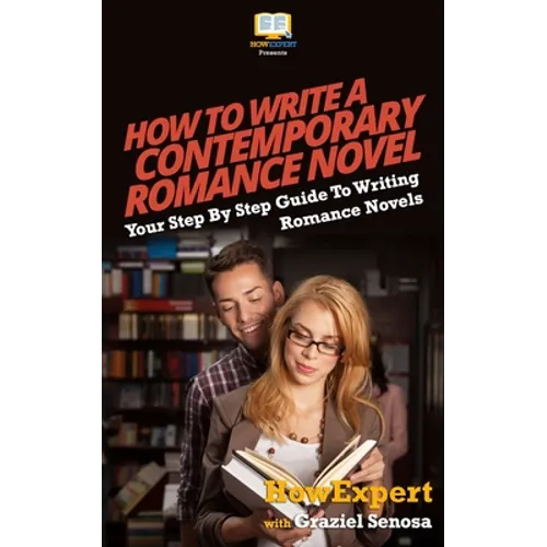 How To Write a Contemporary Romance Novel: Your Step-By-Step Guide To Writing a Contemporary Romance Novel - Paperback