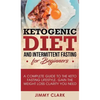 Ketogenic Diet and Intermittent Fasting for Beginners: A Complete Guide to the Keto Fasting Lifestyle Gain the Weight Loss Clarity You Need - Hardcover