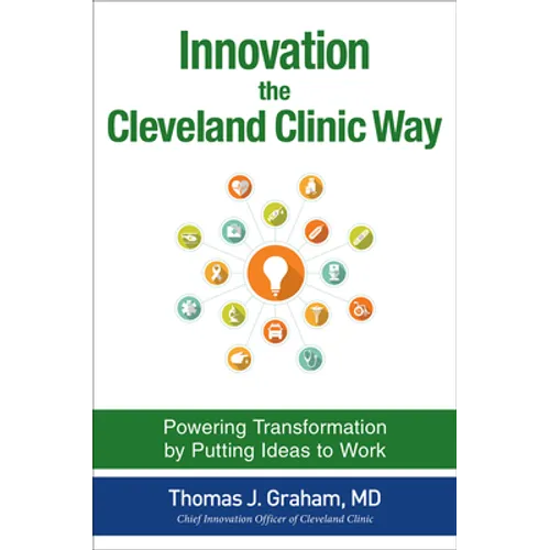 Innovation the Cleveland Clinic Way: Powering Transformation by Putting Ideas to Work - Hardcover