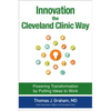 Innovation the Cleveland Clinic Way: Powering Transformation by Putting Ideas to Work - Hardcover