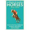 In Praise of Famous Horses: An A-Z of the Most Celebrated in History and Culture, Myth and Sport - Paperback