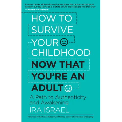 How to Survive Your Childhood Now That You're an Adult: A Path to Authenticity and Awakening - Paperback