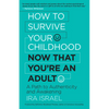 How to Survive Your Childhood Now That You're an Adult: A Path to Authenticity and Awakening - Paperback