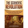 The Scientific Revolution: A Captivating Guide to the Emergence of Modern Science During the Early Modern Period, Including Stories of Thinkers Such a - Paperback