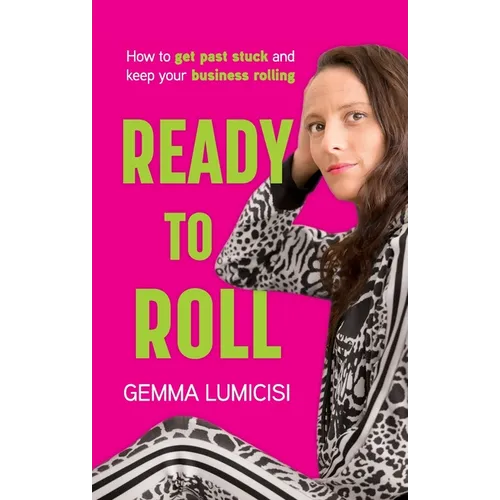 Ready to Roll: How to Get Past Stuck and Keep Your Business Rolling - Paperback