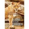 Lions in Our Garden: A Biographical Report of the Adventures and Thrilling Life of Pamela Goodman - Paperback