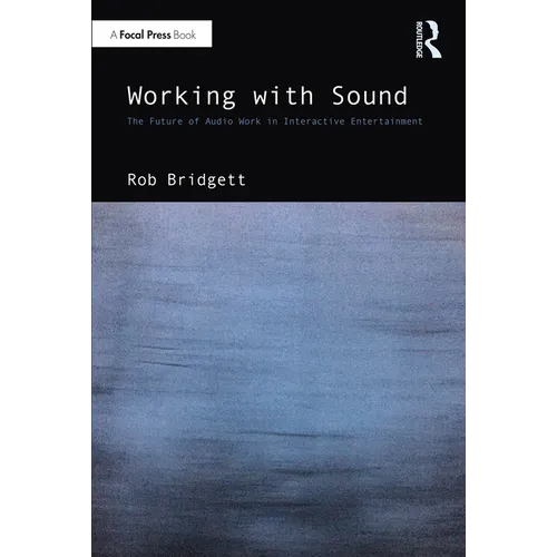 Working with Sound: The Future of Audio Work in Interactive Entertainment - Paperback