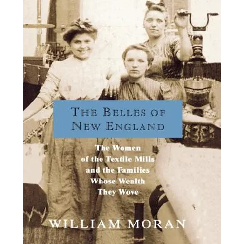 The Belles of New England: The Women of the Textile Mills and the Families Whose Wealth They Wove - Paperback