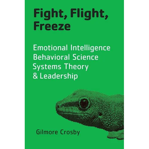 Fight, Flight, Freeze: Emotional Intelligence, Behavioral Science, Systems Theory & Leadership - Paperback