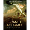 Roman Hispania: The History of Ancient Rome's Conquest of Spain and the Iberian Peninsula - Paperback