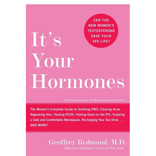 It's Your Hormones: The Women's Complete Guide to Soothing Pms, Clearing Acne, Regrowing Hair, Healing Pcos, Feeling Good on the Pill, Enjoying a Safe - Paperback