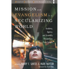 Mission and Evangelism in a Secularizing World: Academy, Agency, and Assembly Perspectives from Canada - Hardcover