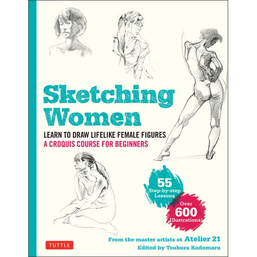 Sketching Women: Learn to Draw Lifelike Female Figures, a Complete Course for Beginners - Over 600 Illustrations - Paperback