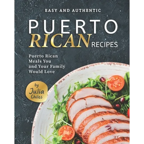 Easy and Authentic Puerto Rican Recipes: Puerto Rican Meals You and Your Family Would Love - Paperback