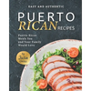 Easy and Authentic Puerto Rican Recipes: Puerto Rican Meals You and Your Family Would Love - Paperback