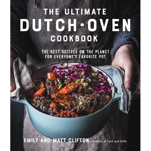 The Ultimate Dutch Oven Cookbook: The Best Recipes on the Planet for Everyone's Favorite Pot - Paperback