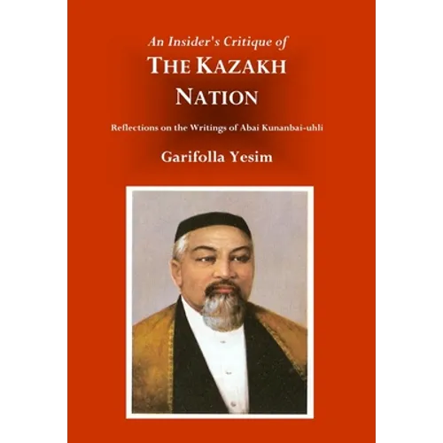 An Insider's Critique of the Kazakh Nation: Reflections on the Writings of Abai Kunanbai-uhli - Hardcover