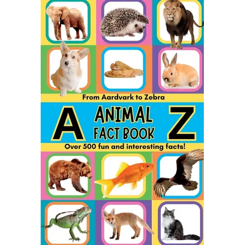 A-Z Animal Facts For Kids: Over 500 fun and interesting facts from aardvarks to zebras and everything in between! Includes pictures - Paperback