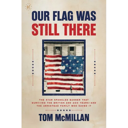 Our Flag Was Still There: The Star Spangled Banner That Survived the British and 200 Years--And the Armistead Family Who Saved It - Hardcover