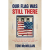 Our Flag Was Still There: The Star Spangled Banner That Survived the British and 200 Years--And the Armistead Family Who Saved It - Hardcover