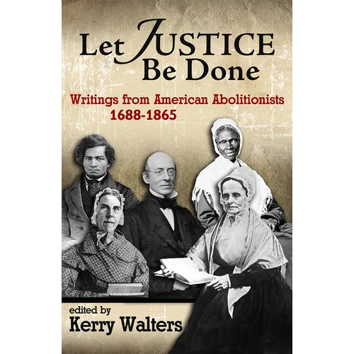 Let Justice Be Done: Writings from American Abolitionists, 1688-1865 - Paperback
