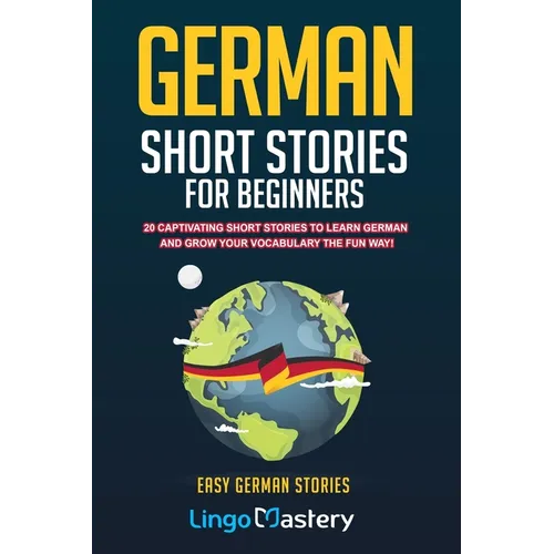 German Short Stories For Beginners: 20 Captivating Short Stories To Learn German & Grow Your Vocabulary The Fun Way! - Paperback