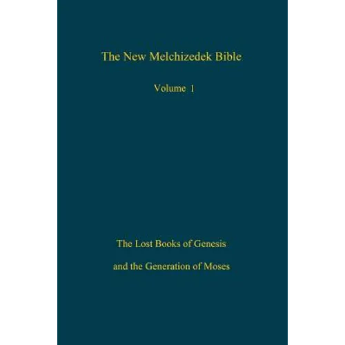 The New Melchizedek Bible, Volume 1: The Lost Books of Genesis and the Generation of Moses - Paperback