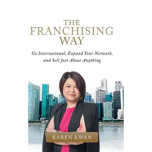 The Franchising Way: Go International, Expand Your Network, and Sell Just About Anything - Hardcover
