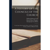 A History of the Councils of the Church: To the Close of the Council of Nicea, A.D. 325, Tr. From the German, and Ed. by William R. Clark - Hardcover