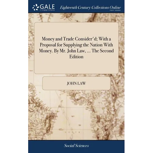 Money and Trade Consider'd; With a Proposal for Supplying the Nation With Money. By Mr. John Law, ... The Second Edition - Hardcover