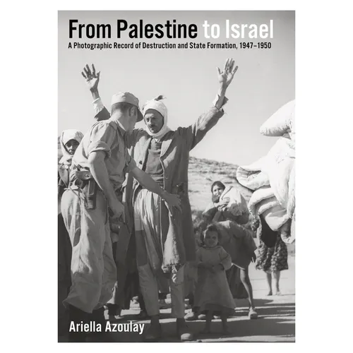 From Palestine to Israel: A Photographic Record of Destruction and State Formation, 1947-1950 - Paperback