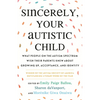 Sincerely, Your Autistic Child: What People on the Autism Spectrum Wish Their Parents Knew about Growing Up, Acceptance, and Identity - Paperback