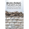 Building Thereupon: How Sound Faith and Good Doctrine Are Properly Laid - Hardcover