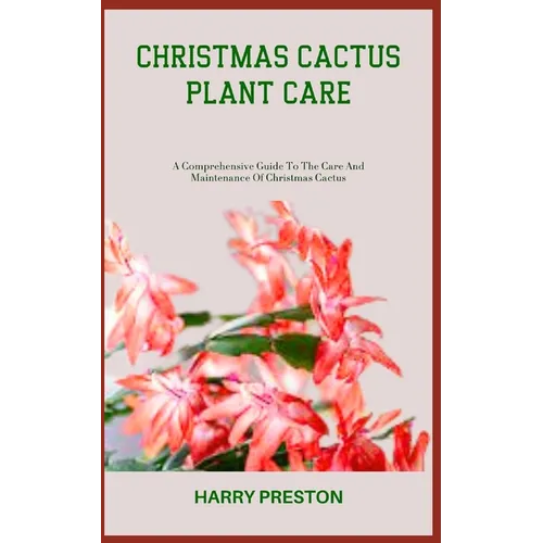 Christmas Cactus Plant Care: A Comprehensive Guide To The Care And Maintenance Of Christmas Cactus - Paperback