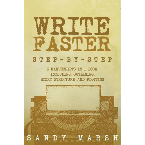 Write Faster: Step-by-Step - 3 Manuscripts in 1 Book - Essential Speed Writing, Fast Writing and Smart Writing Tricks Any Writer Can Learn - Paperback