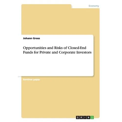Opportunities and Risks of Closed-End Funds for Private and Corporate Investors - Paperback