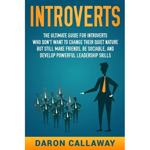 Introverts: The Ultimate Guide for Introverts Who Don't Want to Change their Quiet Nature but Still Make Friends, Be Sociable, and - Paperback